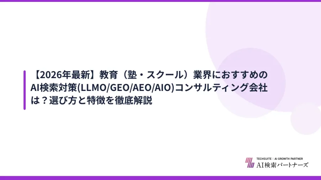 【2026年最新】教育（塾・スクール）業界におすすめのAI検索対策(LLMO/GEO/AEO/AIO)コンサルティング会社は？選び方と特徴を徹底解説