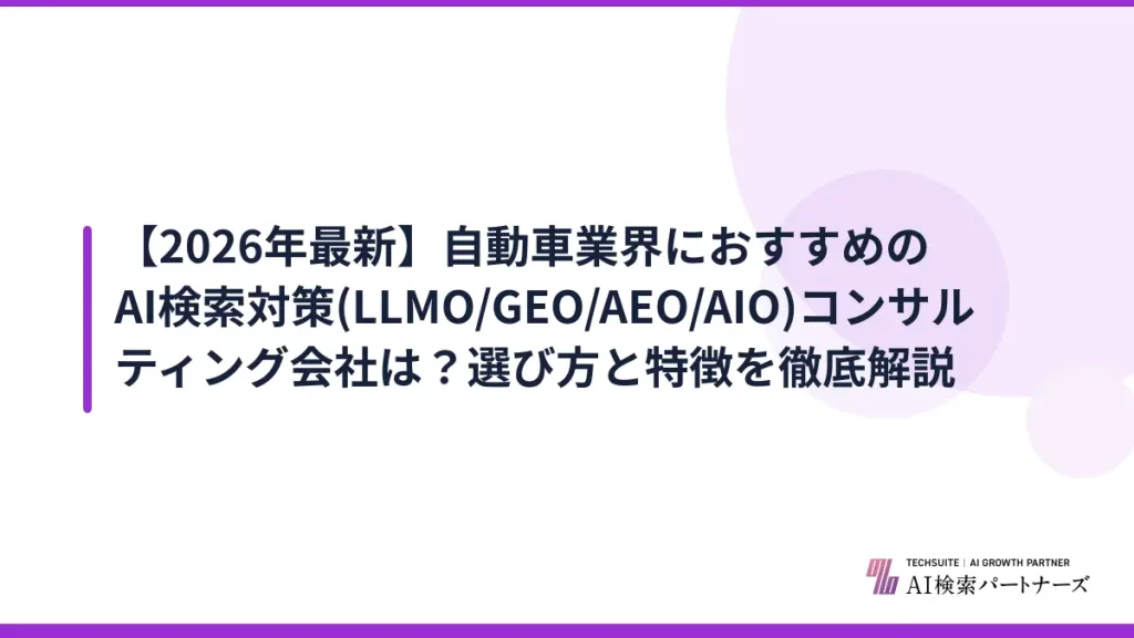 【2026年最新】自動車業界におすすめのAI検索対策(LLMO/GEO/AEO/AIO)コンサルティング会社は？選び方と特徴を徹底解説