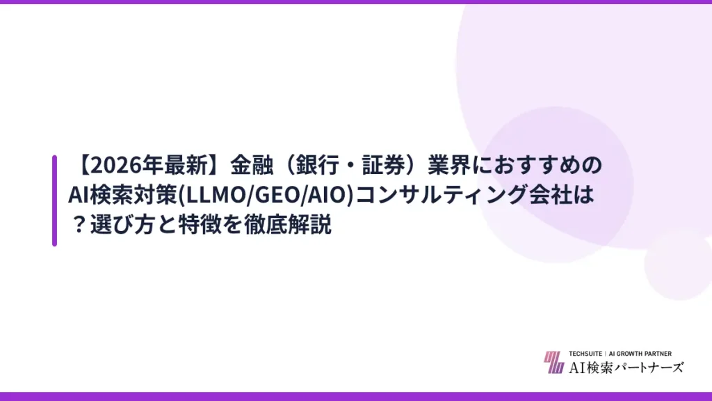 【2026年最新】金融（銀行・証券）業界におすすめのAI検索対策(LLMO/GEO/AIO)コンサルティング会社は？選び方と特徴を徹底解説