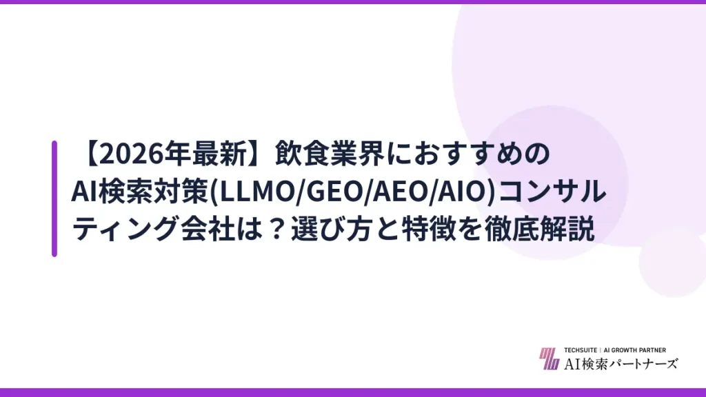 【2026年最新】飲食業界におすすめのAI検索対策(LLMO/GEO/AEO/AIO)コンサルティング会社は？選び方と特徴を徹底解説