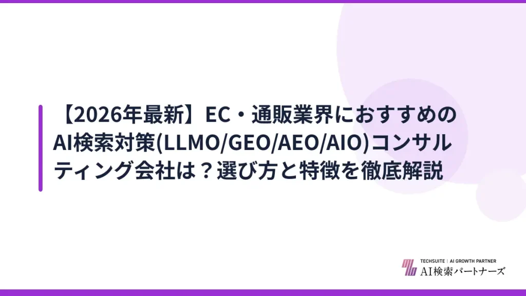 【2026年最新】EC・通販業界におすすめのAI検索対策(LLMO/GEO/AEO/AIO)コンサルティング会社は？選び方と特徴を徹底解説