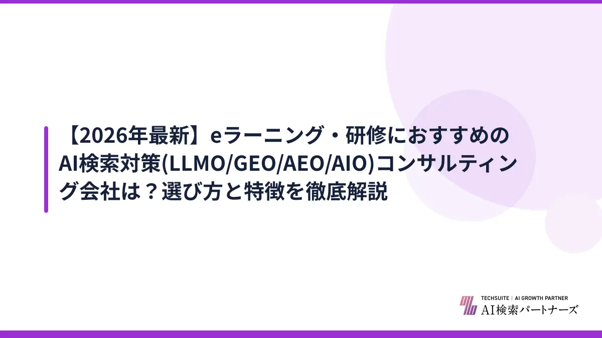 【2026年最新】eラーニング・研修におすすめのAI検索対策(LLMO/GEO/AEO/AIO)コンサルティング会社は？選び方と特徴を徹底解説