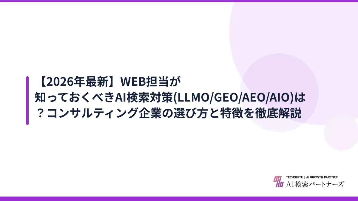 【2026年最新】WEB担当が知っておくべきAI検索対策(LLMO/GEO/AEO/AIO)は？コンサルティング企業の選び方と特徴を徹底解説