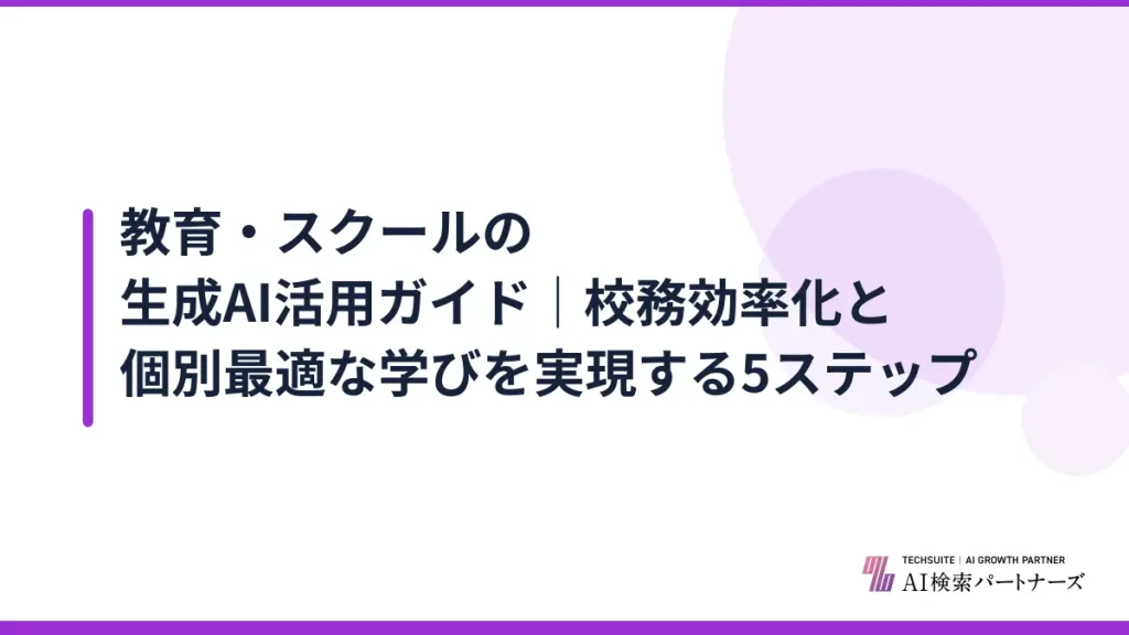 教育・スクールの生成AI活用ガイド｜校務効率化と個別最適な学びを実現する5ステップ