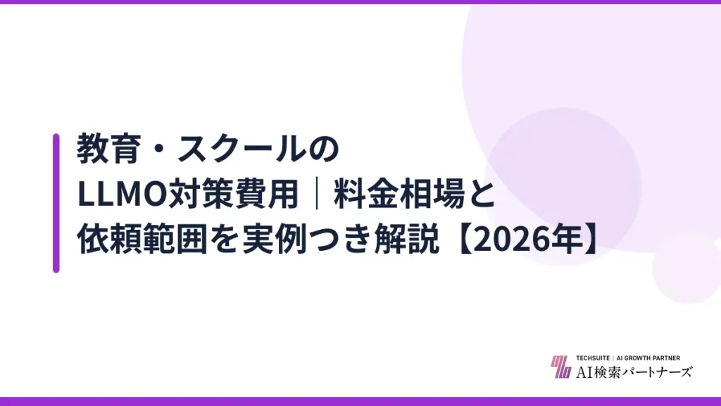 教育・スクールのLLMO対策費用｜料金相場と依頼範囲を実例つき解説【2026年】