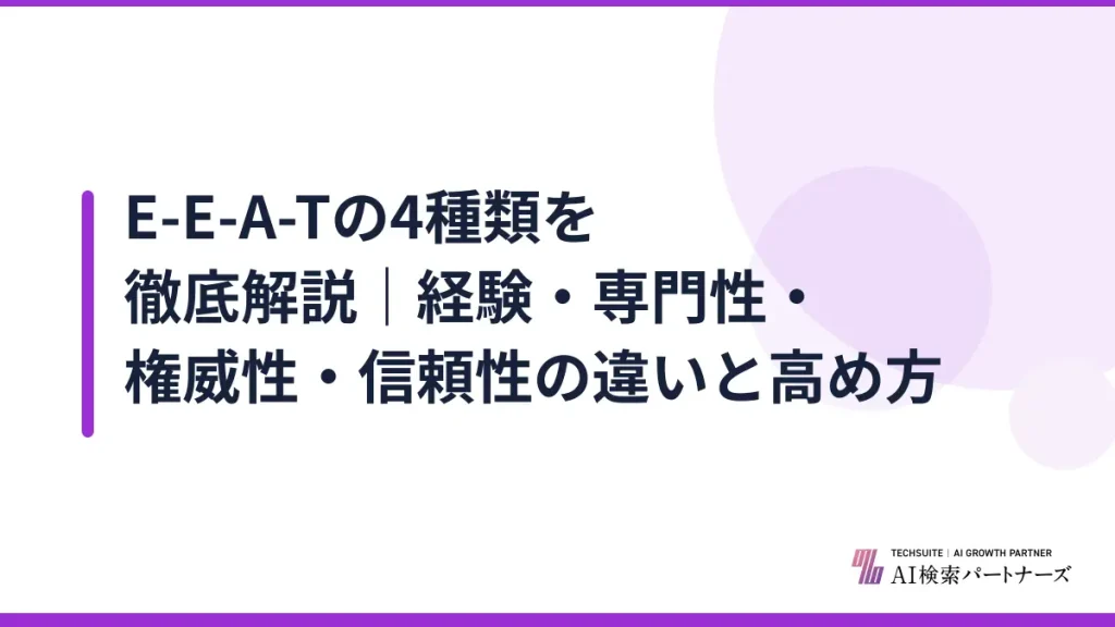 E-E-A-Tの4種類を徹底解説｜経験・専門性・権威性・信頼性の違いと高め方