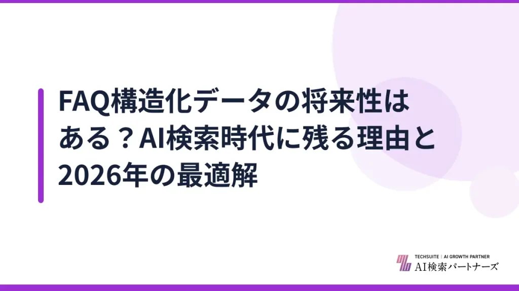 FAQ構造化データの将来性はある？AI検索時代に残る理由と2026年の最適解