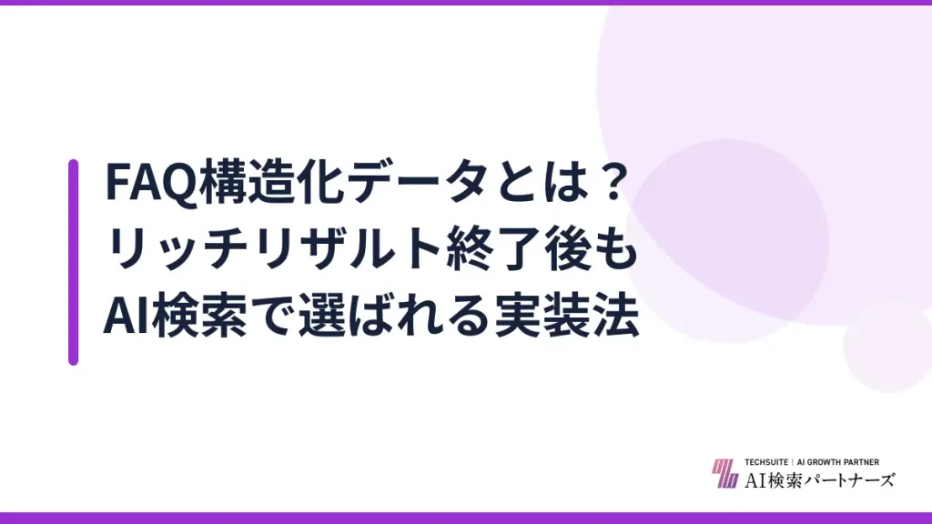 FAQ構造化データとは？リッチリザルト終了後もAI検索で選ばれる実装法