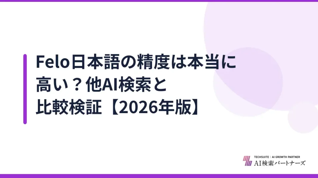 Felo日本語の精度は本当に高い？他AI検索と比較検証【2026年版】