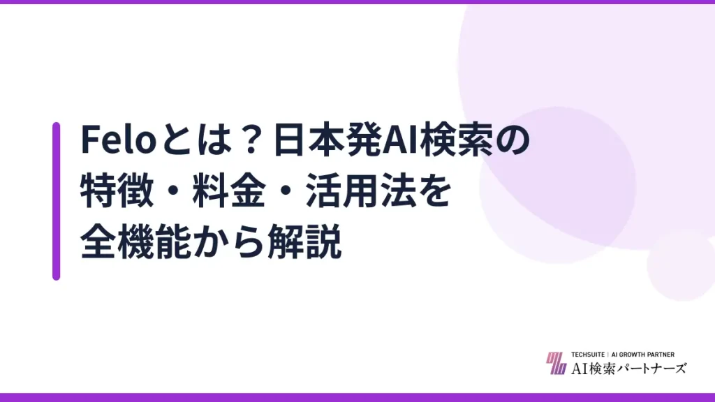 Feloとは？日本発AI検索の特徴・料金・活用法を全機能から解説
