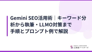 Gemini SEO活用術｜キーワード分析から執筆・LLMO対策まで手順とプロンプト例で解説