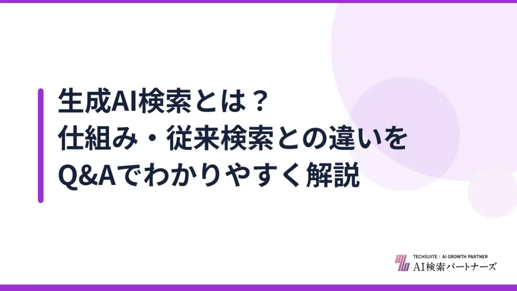 生成AI検索とは？仕組み・従来検索との違いをQ&Aでわかりやすく解説
