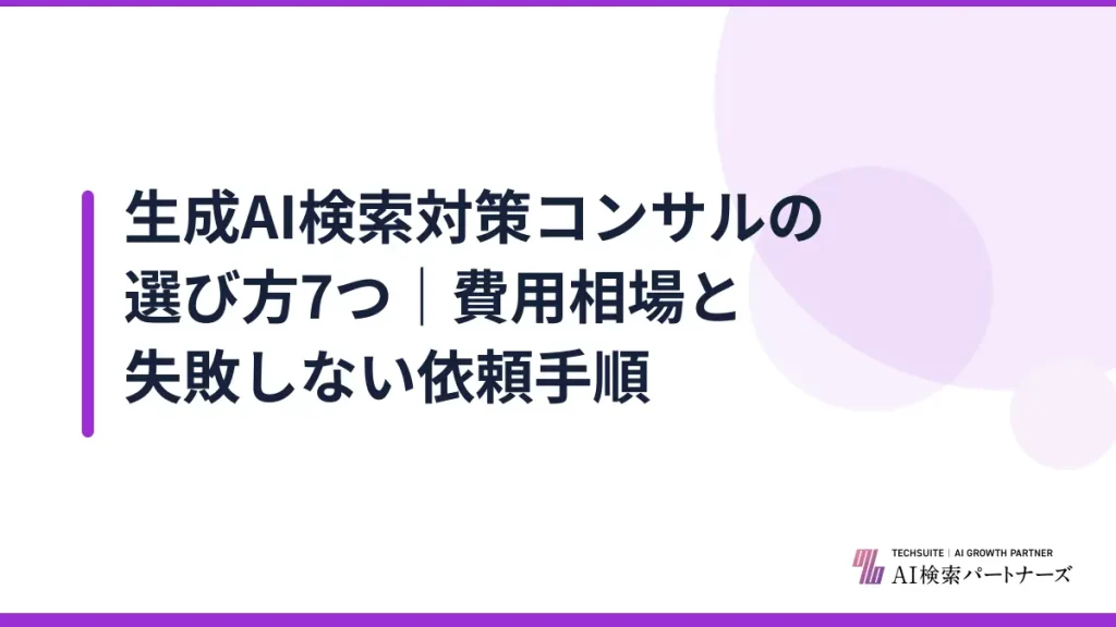生成AI検索対策コンサルの選び方7つ｜費用相場と失敗しない依頼手順