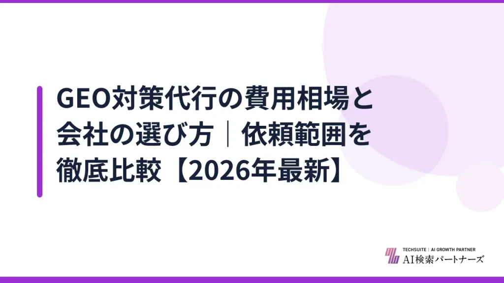 GEO対策代行の費用相場と会社の選び方｜依頼範囲を徹底比較【2026年最新】