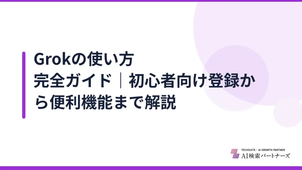 Grokの使い方完全ガイド｜初心者向け登録から便利機能まで解説
