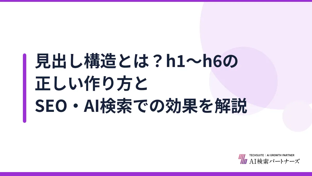 見出し構造とは?h1〜h6の正しい作り方とSEO・AI検索での効果を解説