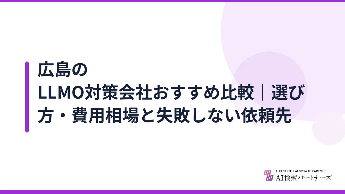 広島のLLMO対策会社おすすめ比較｜選び方・費用相場と失敗しない依頼先