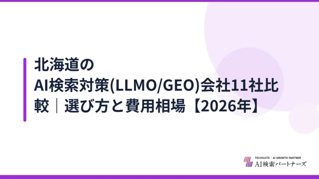 北海道のAI検索対策(LLMO/GEO)会社11社比較｜選び方と費用相場【2026年】