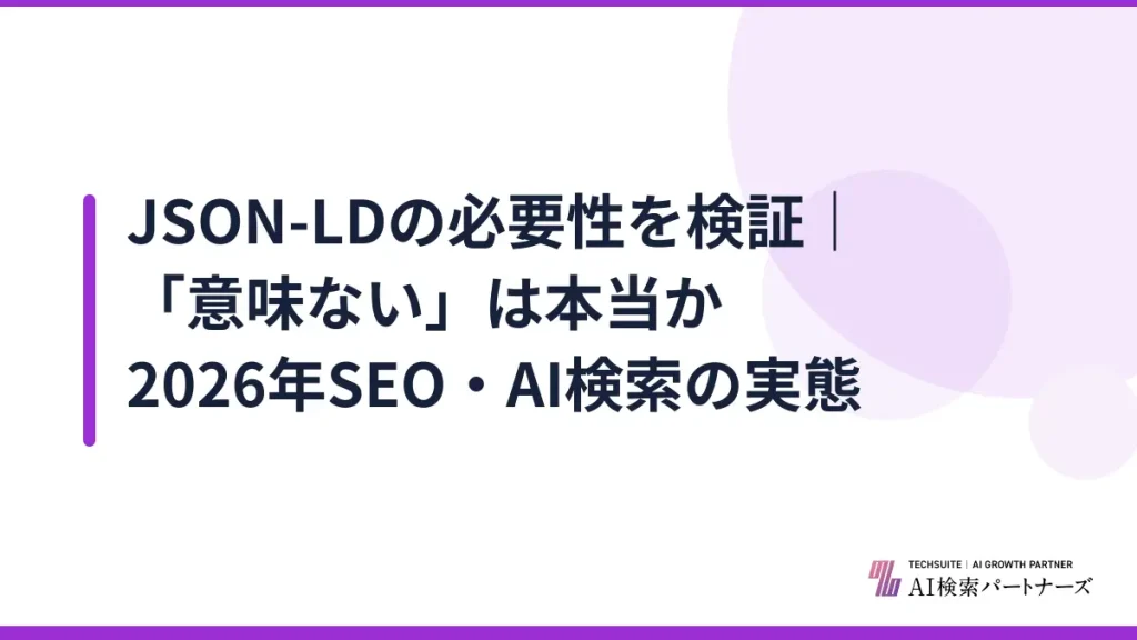 JSON-LDの必要性を検証｜「意味ない」は本当か2026年SEO・AI検索の実態