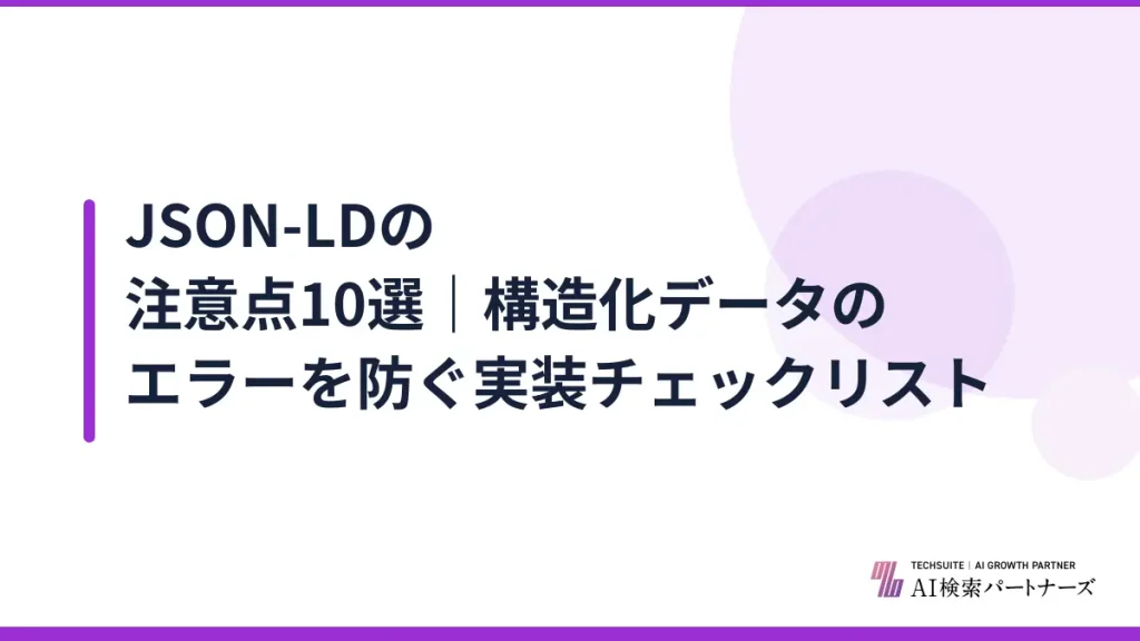 JSON-LDの注意点10選｜構造化データのエラーを防ぐ実装チェックリスト