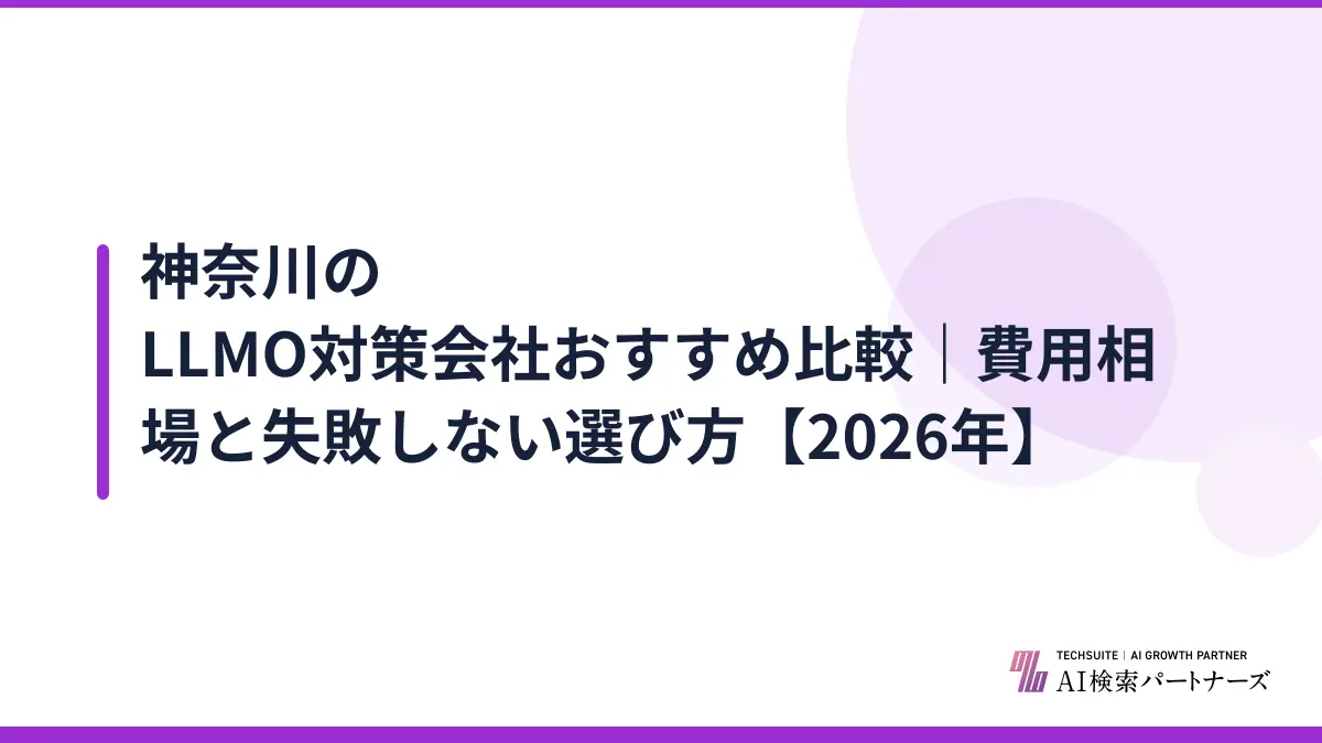 神奈川のLLMO対策会社おすすめ比較|費用相場と失敗しない選び方【2026年】