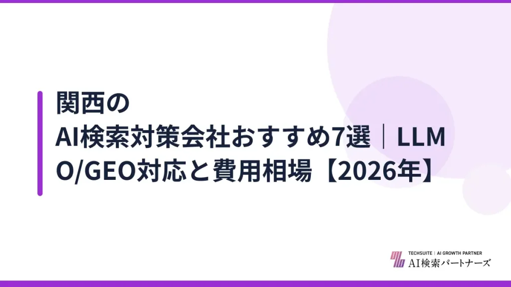 関西のAI検索対策会社おすすめ7選｜LLMO/GEO対応と費用相場【2026年】