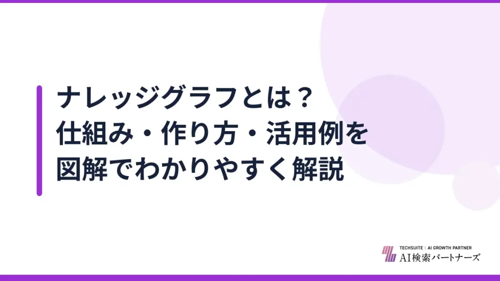 ナレッジグラフとは？仕組み・作り方・活用例を図解でわかりやすく解説