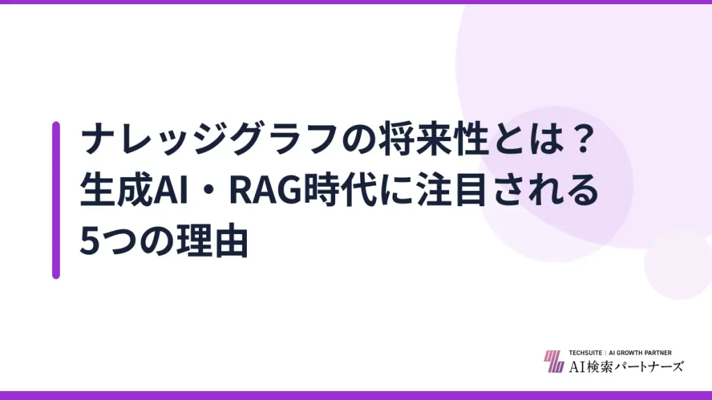ナレッジグラフの将来性とは？生成AI・RAG時代に注目される5つの理由