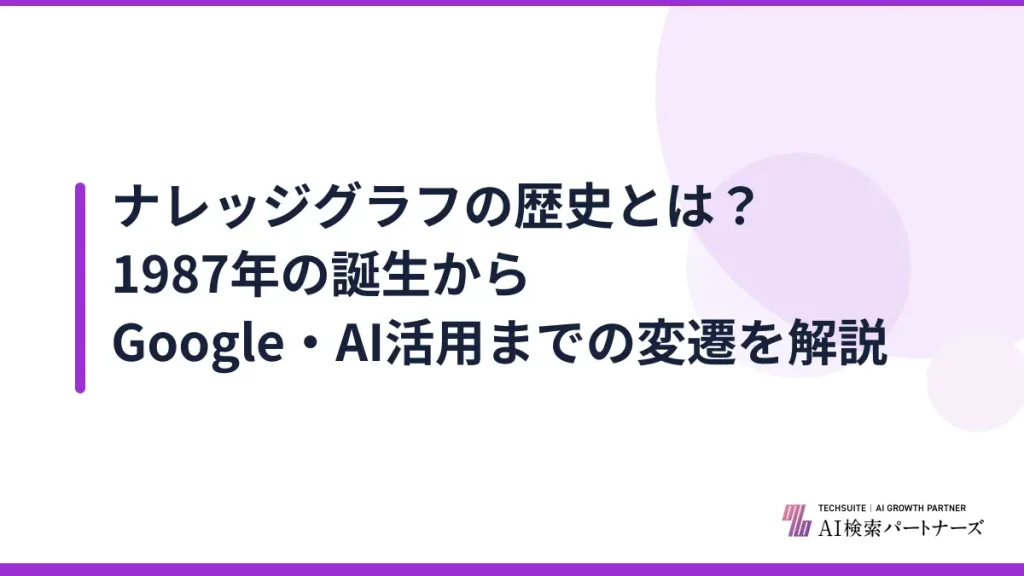 ナレッジグラフの歴史とは？1987年の誕生からGoogle・AI活用までの変遷を解説