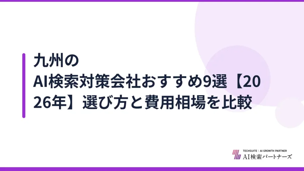 九州のAI検索対策会社おすすめ9選【2026年】選び方と費用相場を比較