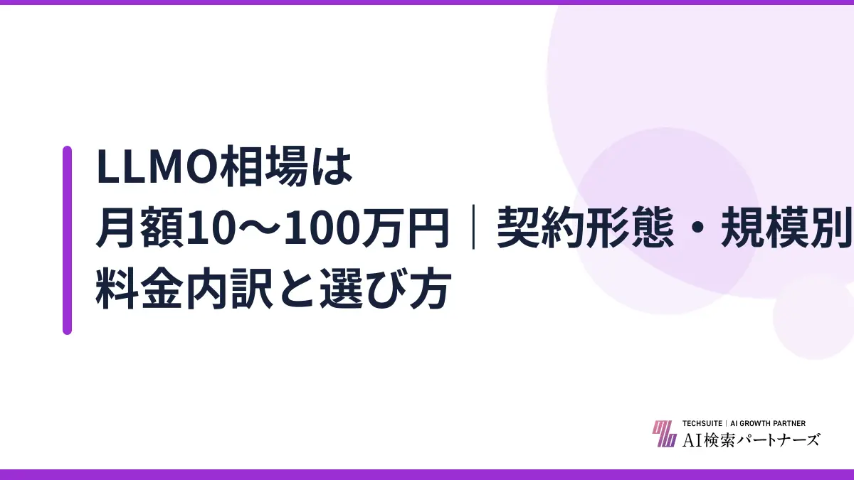 LLMO相場は月額10〜100万円｜契約形態・規模別の料金内訳と選び方