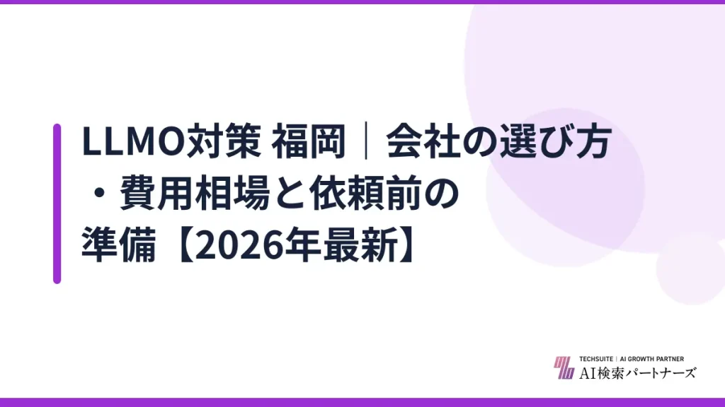 LLMO対策 福岡｜会社の選び方・費用相場と依頼前の準備【2026年最新】