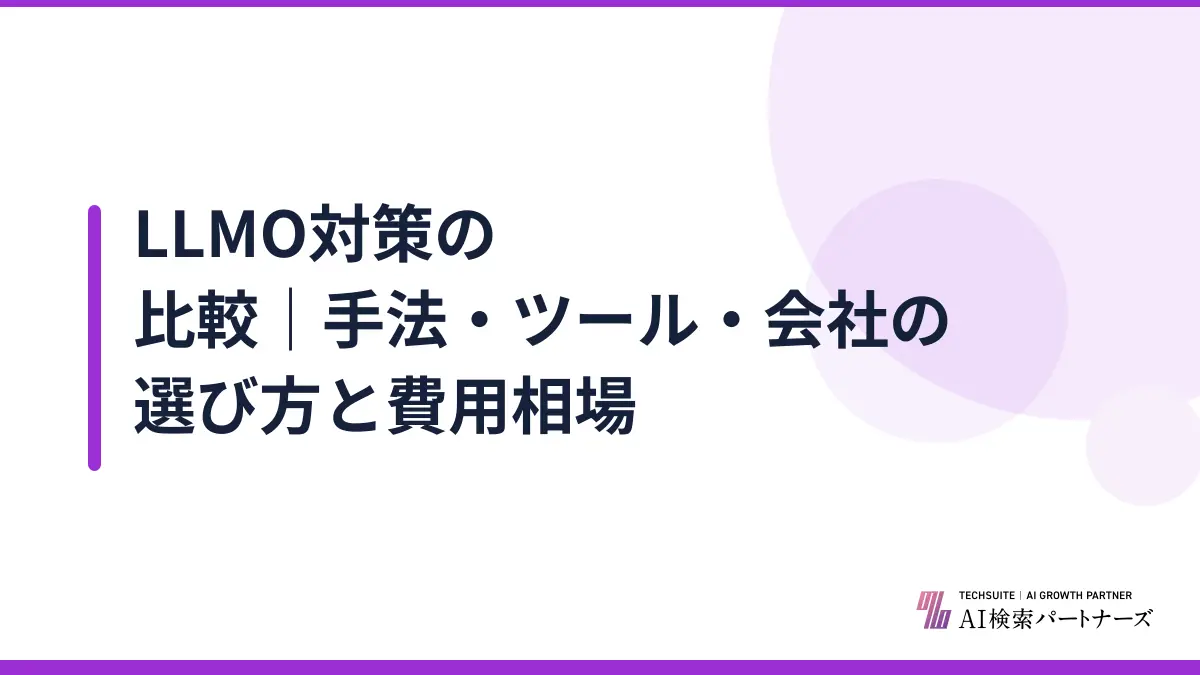 LLMO対策の比較｜手法・ツール・会社の選び方と費用相場