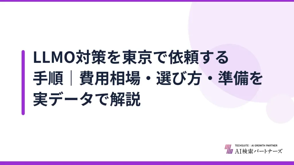 LLMO対策を東京で依頼する手順｜費用相場・選び方・準備を実データで解説
