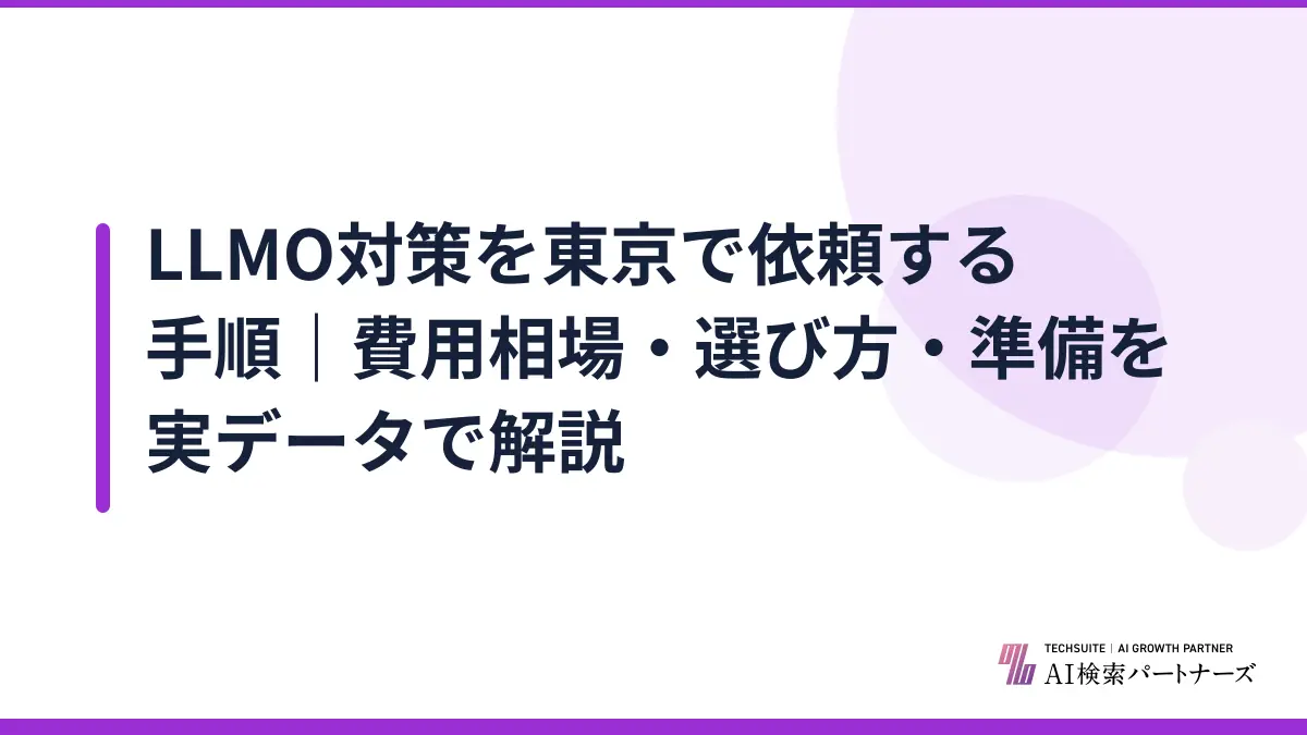 LLMO対策を東京で依頼する手順｜費用相場・選び方・準備を実データで解説