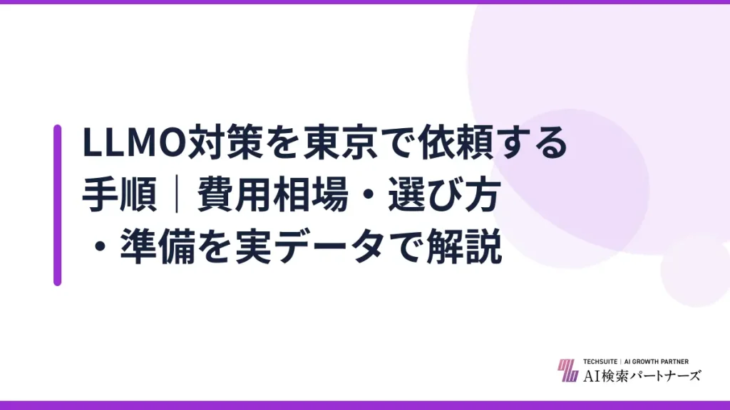 LLMO対策を東京で依頼する手順｜費用相場・選び方・準備を実データで解説