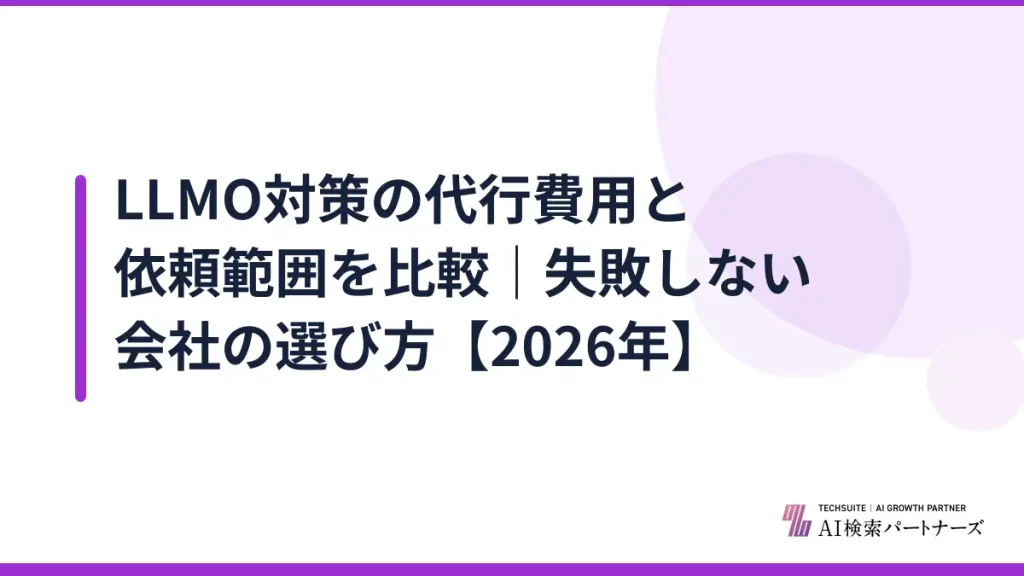 LLMO対策の代行費用と依頼範囲を比較｜失敗しない会社の選び方【2026年】