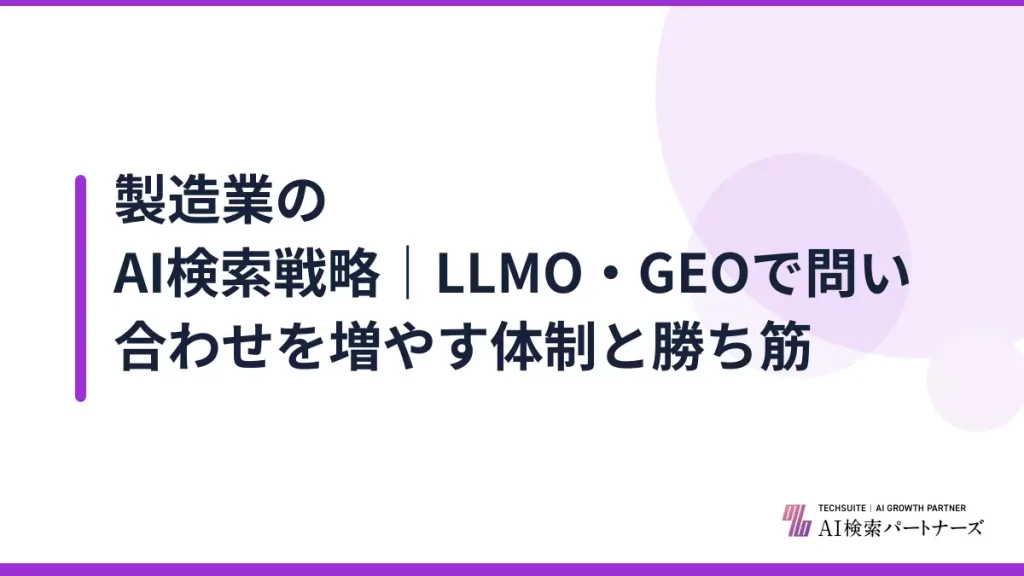 製造業のAI検索戦略｜LLMO・GEOで問い合わせを増やす体制と勝ち筋