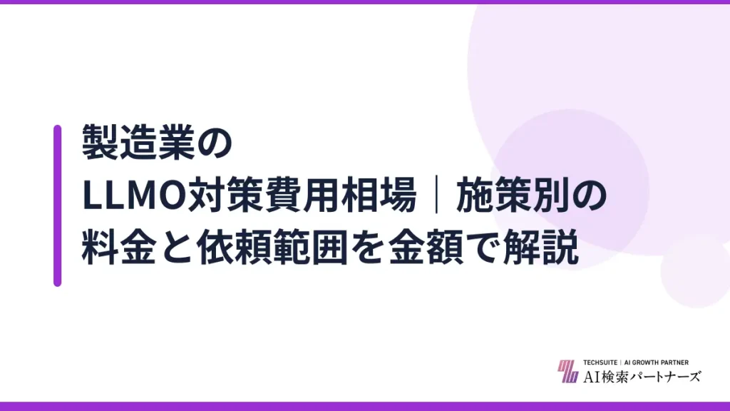 製造業のLLMO対策費用相場｜施策別の料金と依頼範囲を金額で解説
