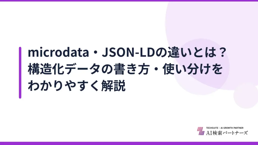 microdata・JSON-LDの違いとは？構造化データの書き方・使い分けをわかりやすく解説