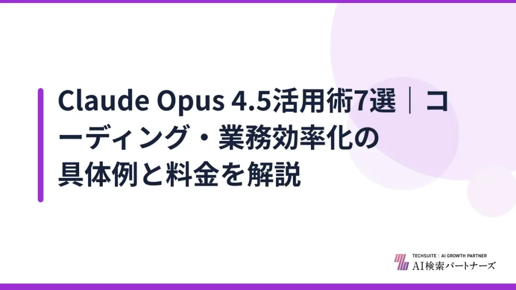 Claude Opus 4.5活用術7選｜コーディング・業務効率化の具体例と料金を解説