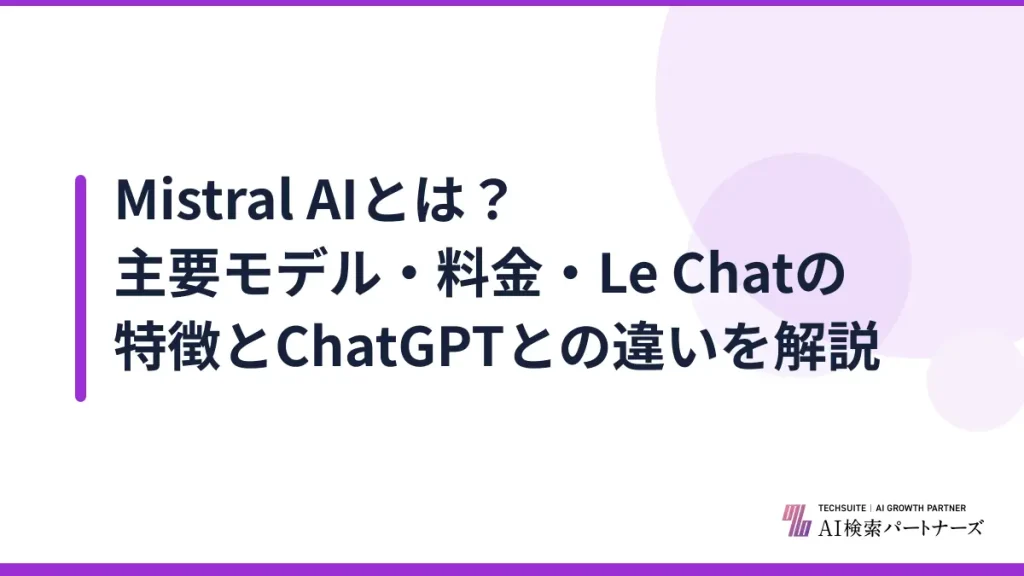 Mistral AIとは？主要モデル・料金・Le Chatの特徴とChatGPTとの違いを解説