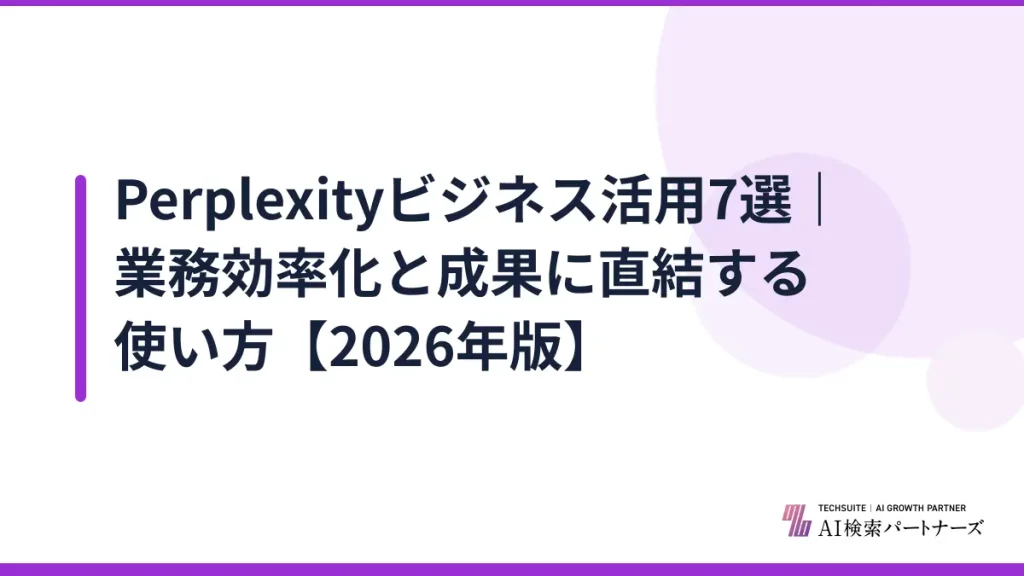 Perplexityビジネス活用7選｜業務効率化と成果に直結する使い方【2026年版】