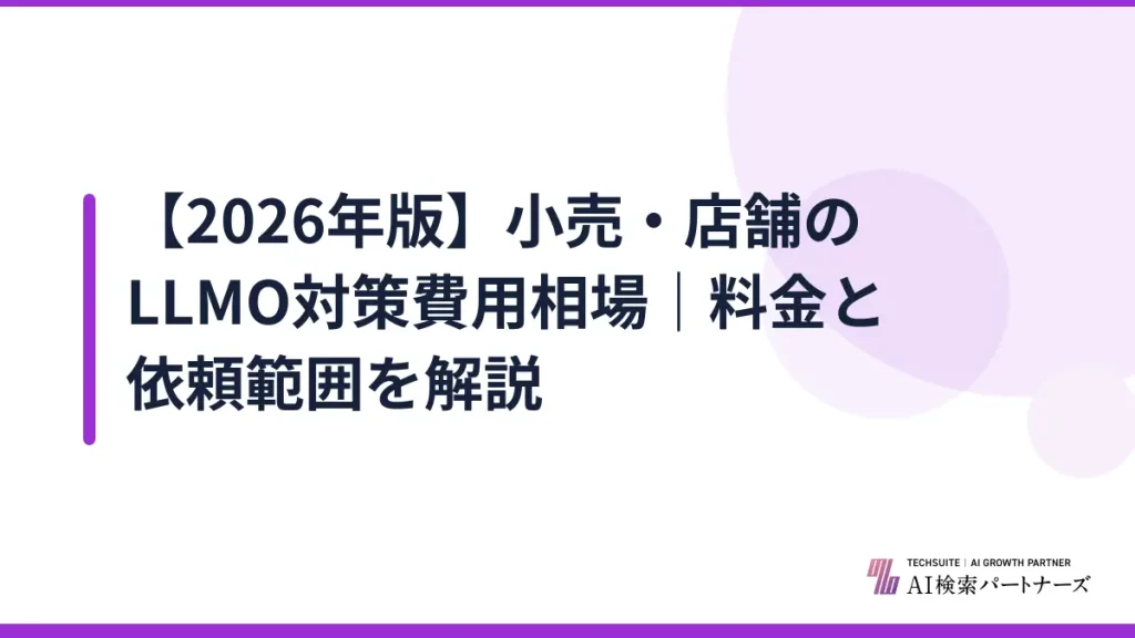 【2026年版】小売・店舗のLLMO対策費用相場｜料金と依頼範囲を解説