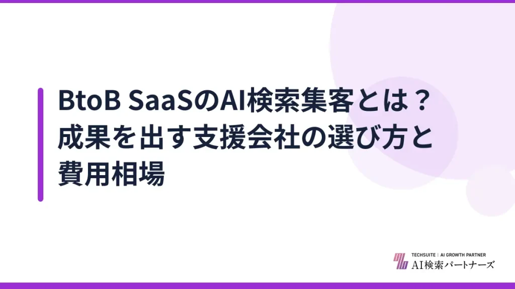 BtoB SaaSのAI検索集客とは？成果を出す支援会社の選び方と費用相場