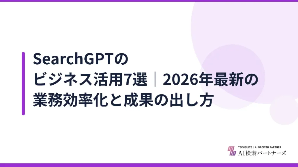 SearchGPTのビジネス活用7選｜2026年最新の業務効率化と成果の出し方