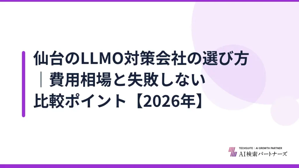 仙台のLLMO対策会社の選び方｜費用相場と失敗しない比較ポイント【2026年】