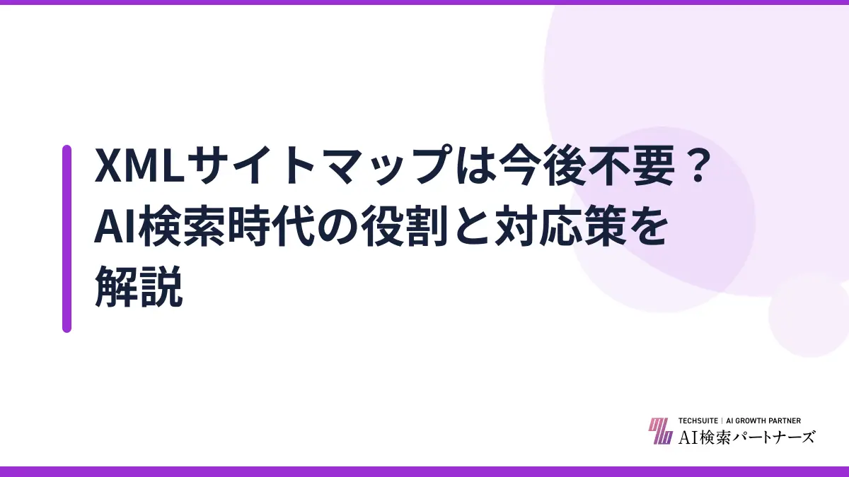 XMLサイトマップは今後不要？AI検索時代の役割と対応策を解説