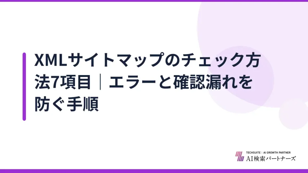 XMLサイトマップのチェック方法7項目｜エラーと確認漏れを防ぐ手順