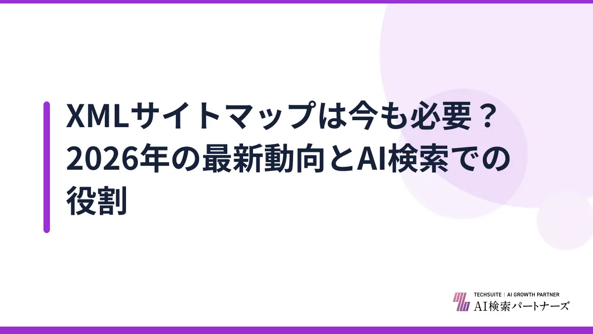 XMLサイトマップは今も必要？2026年の最新動向とAI検索での役割